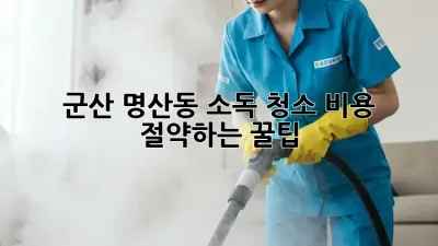 군산 명산동 소독 청소: 비용 절약하는 꿀팁!